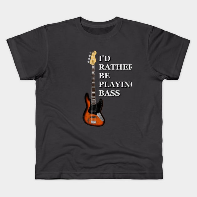 I'd Rather Be Playing Bass Kids T-Shirt by Rossla Designs